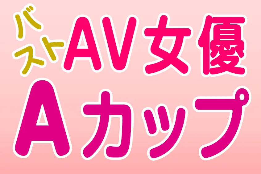 AV女優 バスト Aカップ(CUP) 貧乳微乳 美少女 おすすめエロ動画 (3)