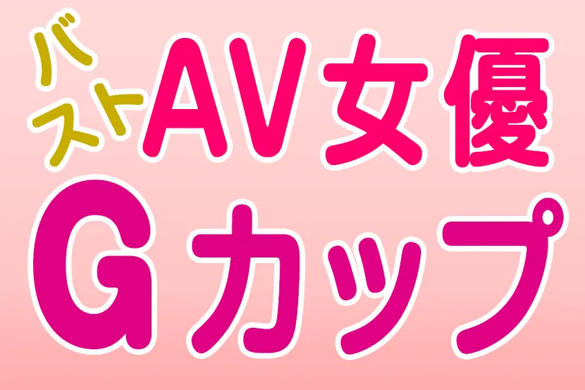 AV女優 バスト Gカップ(CUP) 678人!! 巨乳・爆乳・美少女 おすすめエロ動画 (12)