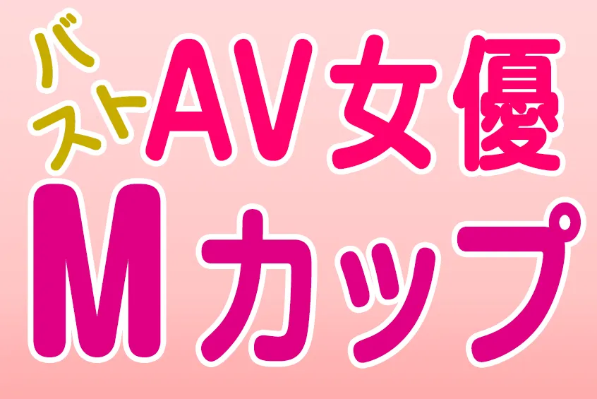 AV女優 バスト Mカップ(CUP) 巨乳・爆乳・美乳 おすすめエロ動画
